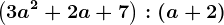 \left ( 3a^2+2a+7 \right ):\left ( a+2 \right )