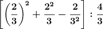 \left [\left (\frac23 \right )^2+\frac2^23-\frac23^2 \right ]:\frac43