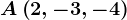 A\left ( 2,-3,-4 \right )