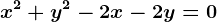 x^2+y^2-2x-2y=0