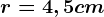 r=4,5cm