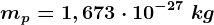 mp=1,673\cdot 10^-27\;kg