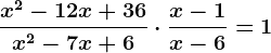 \fracx^2-12x+36x^2-7x+6\cdot \fracx-1x-6=1