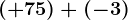 (+75)+(-3)