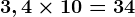 3,4\times10=34