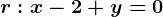 r:x-2+y=0