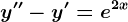 y''-y'=e^2x