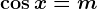 \cos x=m