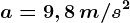 a=9,8 \, m/s^2