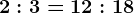 2:3=12:18