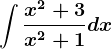 \int \fracx^2+3x^2+1dx