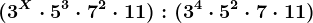 (3^X \cdot 5^3 \cdot 7^2 \cdot 11):(3^4 \cdot 5^2 \cdot 7 \cdot 11)