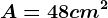 A=48cm^2