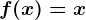 f(x)=x
