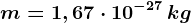 m=1,67\cdot 10^-27\, kg