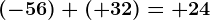 (-56)+(+32)=+24