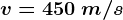 v=450\: m/s