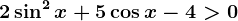2\sin^2x+5\cos x-4>0