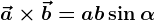 \veca\times \vecb=ab\sin \alpha