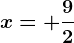 x=+\frac92
