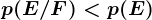 p(E/F)<p(E)