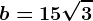 b=15\sqrt3
