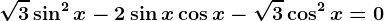\sqrt3\sin^2x-2\sin x\cos x-\sqrt3\cos^2x=0
