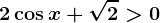 2\cos x+\sqrt2>0