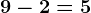 9-2=5