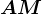 AM