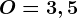 O=3,5