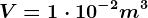 V=1\cdot 10^-2m^3
