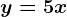 y=5x