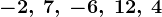 -2, \: 7, \: -6, \: 12, \: 4