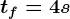 tf=4s