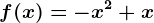f(x)=-x^2+x