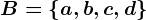 B=\left \ a,b,c,d \right \