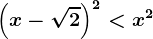 \left ( x-\sqrt2 \right )^2< x^2