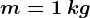 m=1\: kg