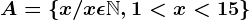 A=\left \ x/x\epsilon \mathbbN, 1<x<15 \right \