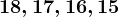 18, 17 , 16 , 15