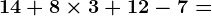 14 +8\times3 +12 -7=