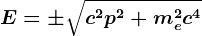 E=\pm \sqrtc^2p^2+me^2c^4