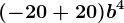 (-20+20)b^4