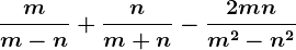 \fracmm-n+\fracnm+n-\frac2mnm^2-n^2