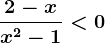 \frac2-xx^2-1<0