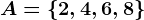 A=\2,4,6,8\