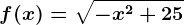 f(x)=\sqrt-x^2+25