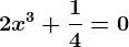 2x^3+\frac14=0