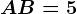 AB=5